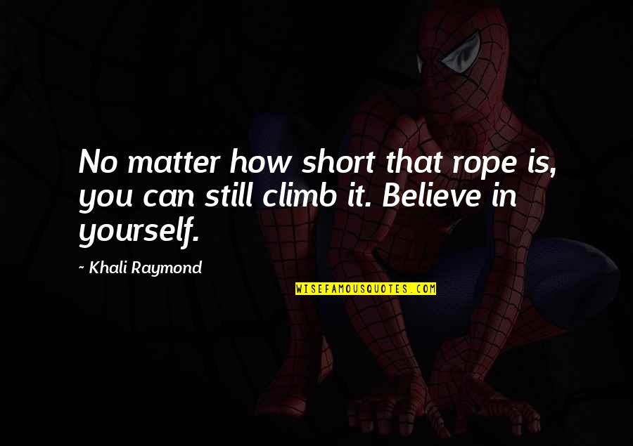 How Can You Believe Quotes By Khali Raymond: No matter how short that rope is, you
