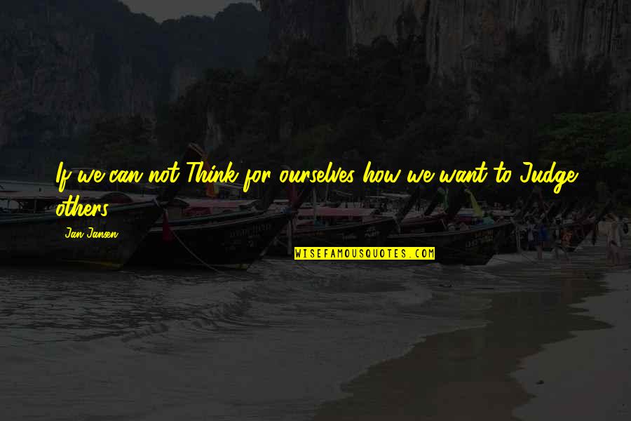 How Can You Judge Quotes By Jan Jansen: If we can not Think for ourselves how