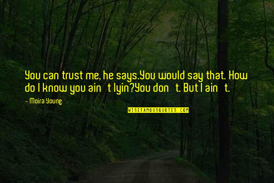 How Can You Not Trust Me Quotes By Moira Young: You can trust me, he says.You would say