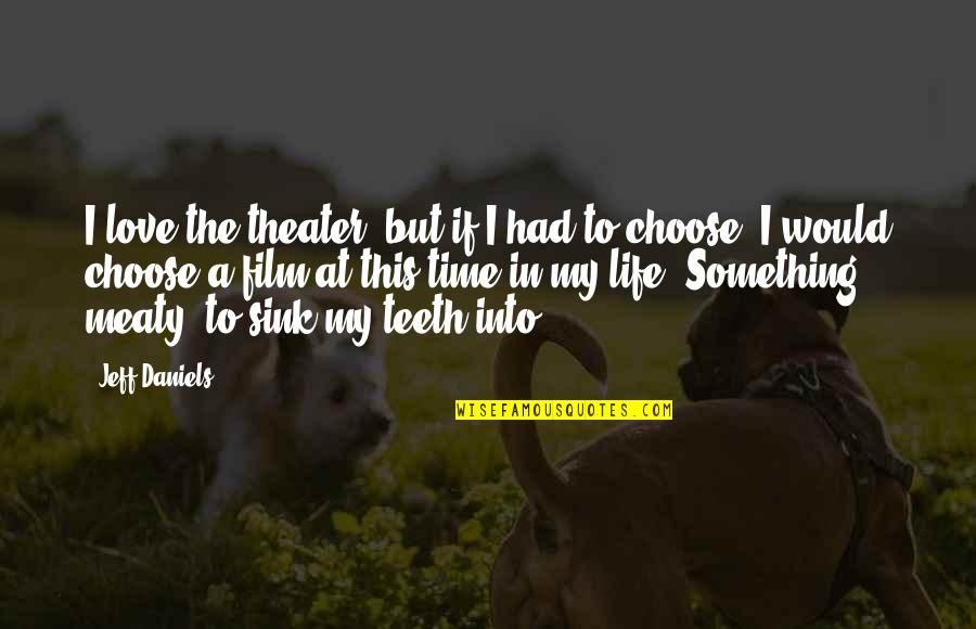 How Change Is Scary Quotes By Jeff Daniels: I love the theater, but if I had