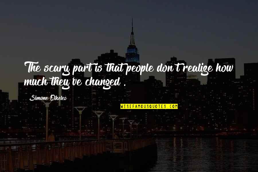How Change Is Scary Quotes By Simone Elkeles: The scary part is that people don't realize
