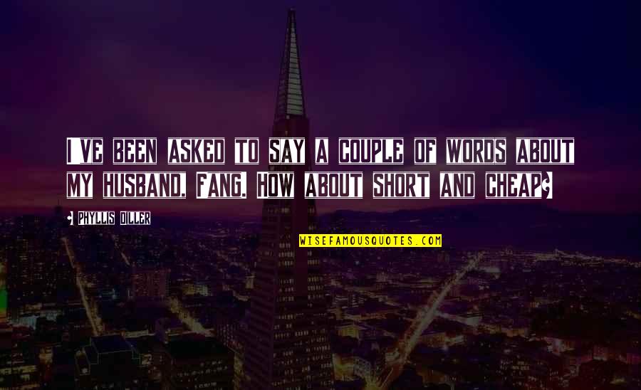 How Cheap You Are Quotes By Phyllis Diller: I've been asked to say a couple of How Cheap You Are Quotes By Phyllis Diller: I've been asked to say a couple of