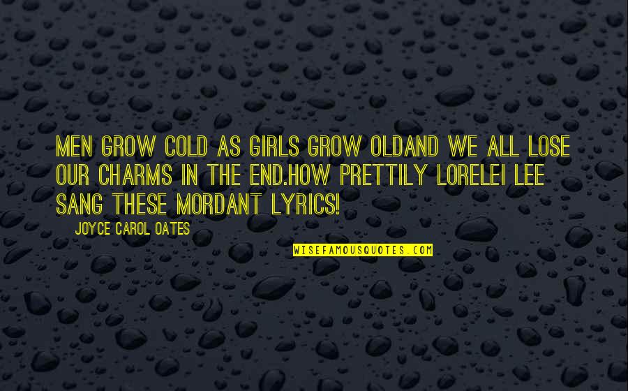 How Cold Is It Quotes By Joyce Carol Oates: Men grow cold as girls grow oldAnd we