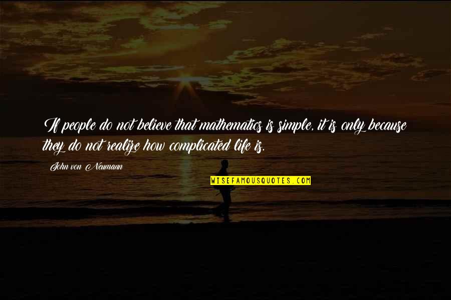 How Complicated Life Is Quotes By John Von Neumann: If people do not believe that mathematics is