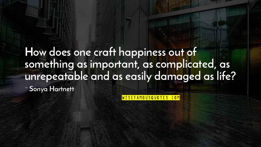 How Complicated Life Is Quotes By Sonya Hartnett: How does one craft happiness out of something
