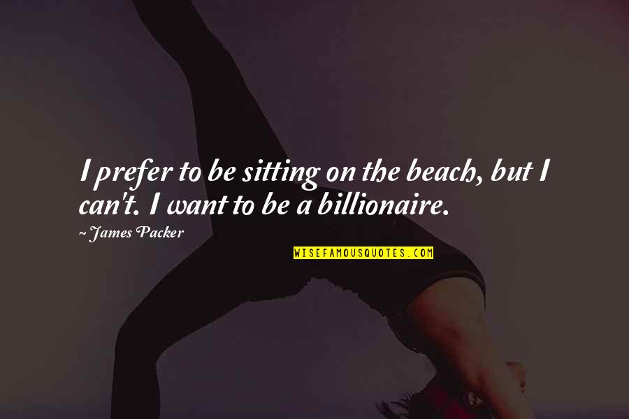 How Confusing Life Can Be Quotes By James Packer: I prefer to be sitting on the beach,