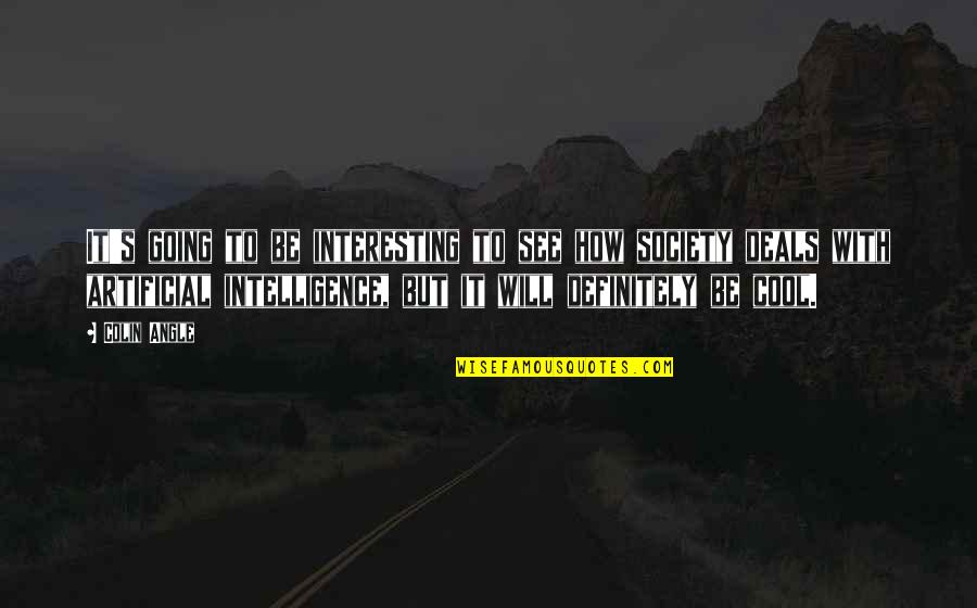 How Cool I Am Quotes By Colin Angle: It's going to be interesting to see how How Cool I Am Quotes By Colin Angle: It's going to be interesting to see how