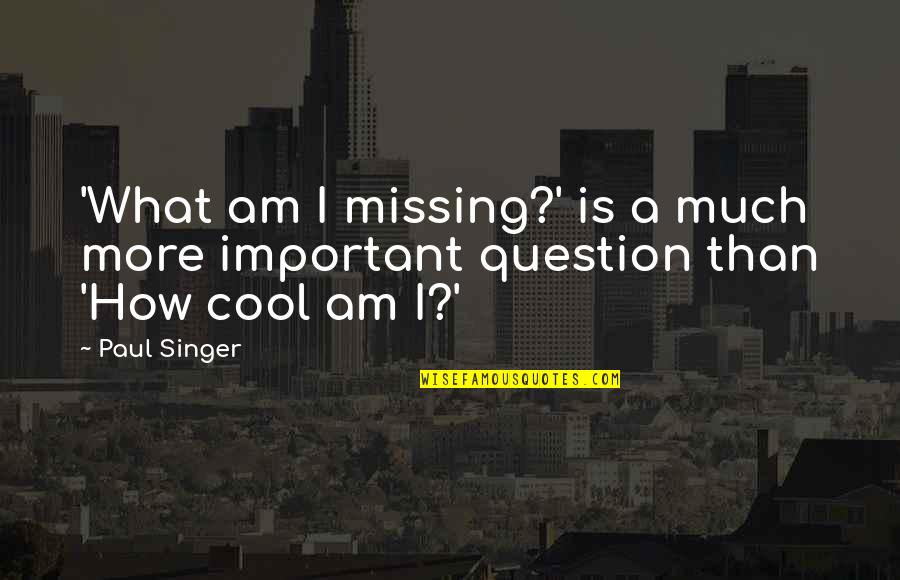 How Cool I Am Quotes By Paul Singer: 'What am I missing?' is a much more