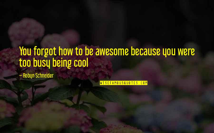 How Cool I Am Quotes By Robyn Schneider: You forgot how to be awesome because you