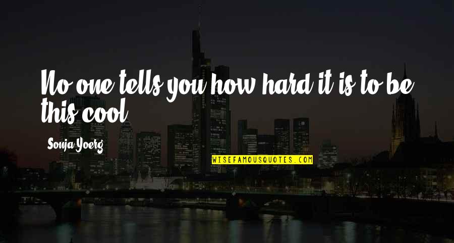 How Cool I Am Quotes By Sonja Yoerg: No one tells you how hard it is