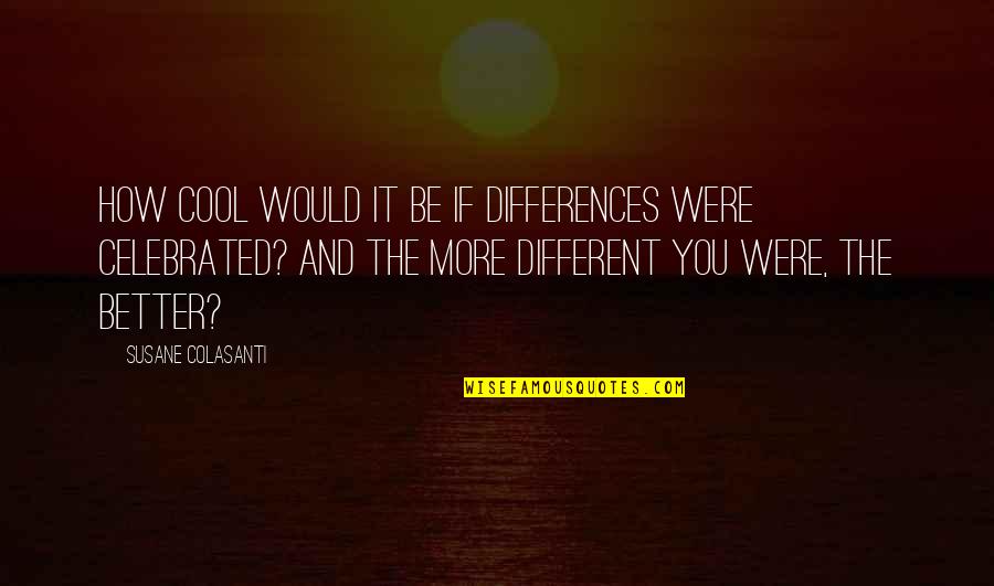 How Cool I Am Quotes By Susane Colasanti: How cool would it be if differences were