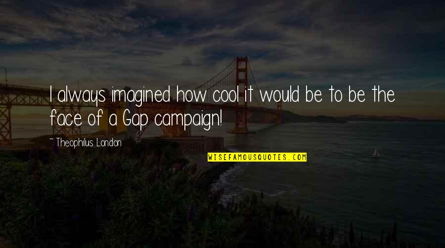 How Cool I Am Quotes By Theophilus London: I always imagined how cool it would be
