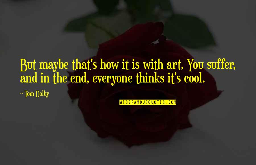 How Cool I Am Quotes By Tom Dolby: But maybe that's how it is with art.