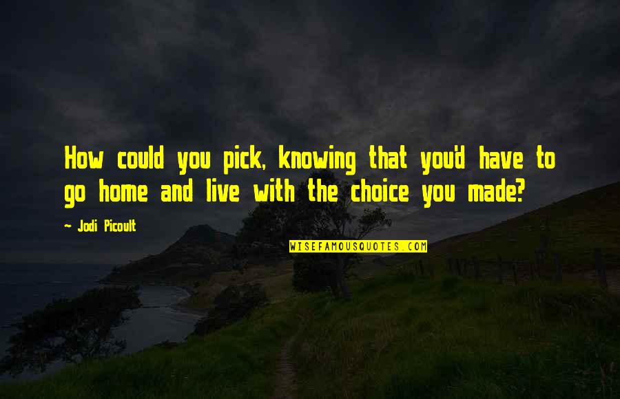 How Could I Live Without You Quotes By Jodi Picoult: How could you pick, knowing that you'd have