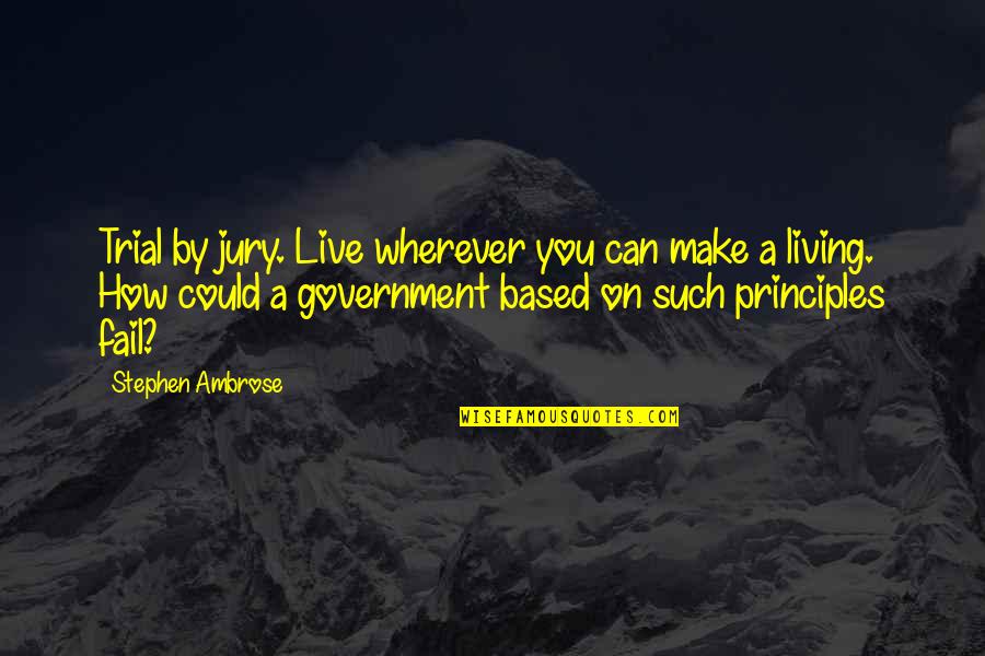 How Could I Live Without You Quotes By Stephen Ambrose: Trial by jury. Live wherever you can make