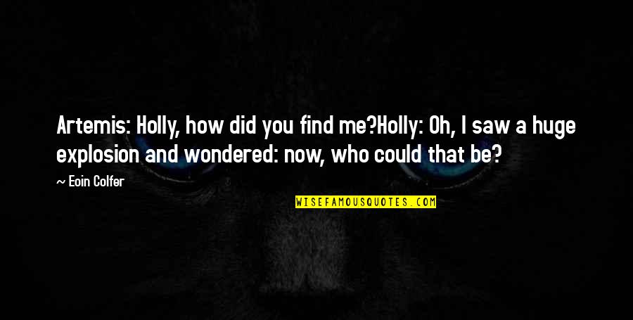 How Could You Quotes By Eoin Colfer: Artemis: Holly, how did you find me?Holly: Oh,