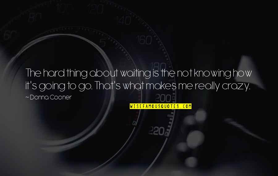 How Crazy You Are Quotes By Donna Cooner: The hard thing about waiting is the not