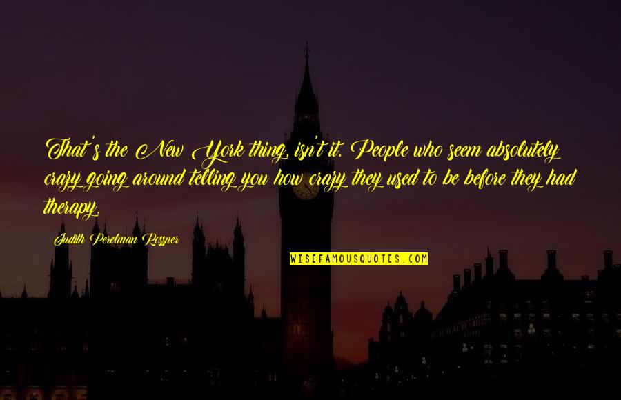 How Crazy You Are Quotes By Judith Perelman Rossner: That's the New York thing, isn't it. People