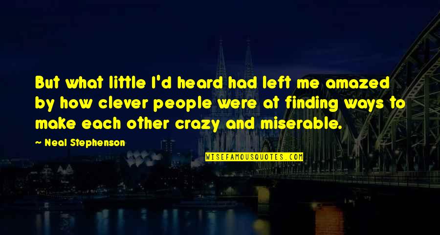 How Crazy You Are Quotes By Neal Stephenson: But what little I'd heard had left me