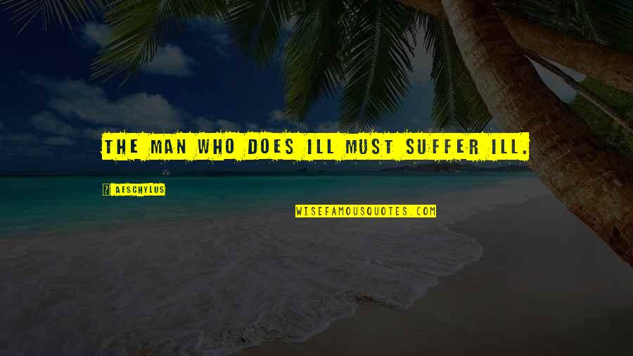 How Cruel Life Can Be Quotes By Aeschylus: The man who does ill must suffer ill.