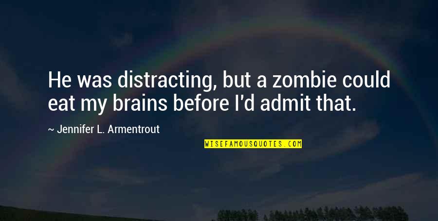 How Cruel Life Can Be Quotes By Jennifer L. Armentrout: He was distracting, but a zombie could eat