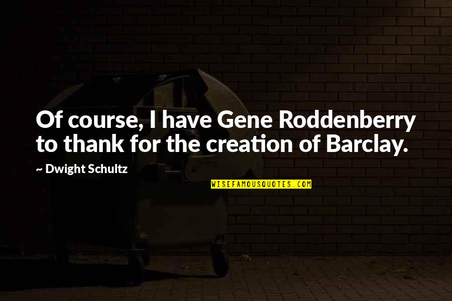 How Cruel People Can Be Quotes By Dwight Schultz: Of course, I have Gene Roddenberry to thank