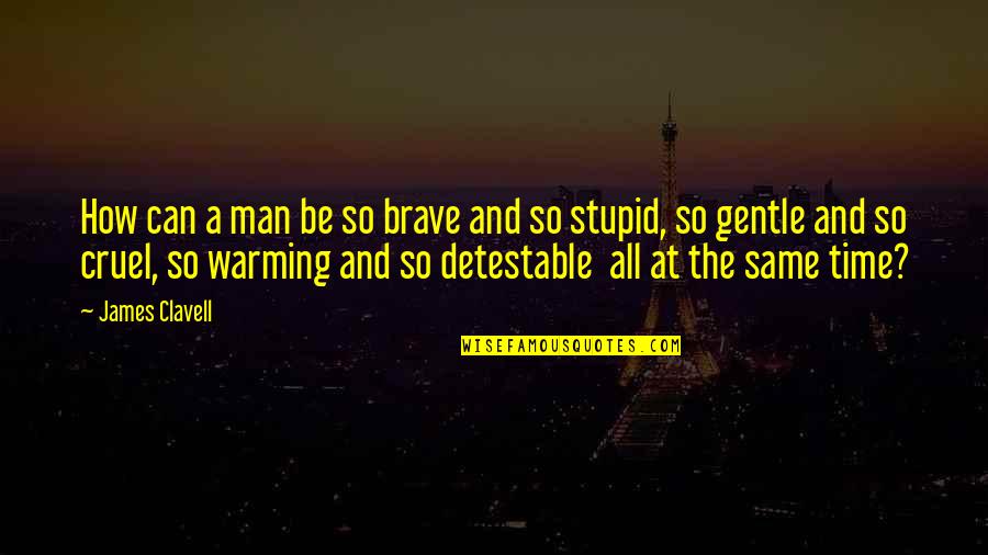 How Cruel You Are Quotes By James Clavell: How can a man be so brave and How Cruel You Are Quotes By James Clavell: How can a man be so brave and
