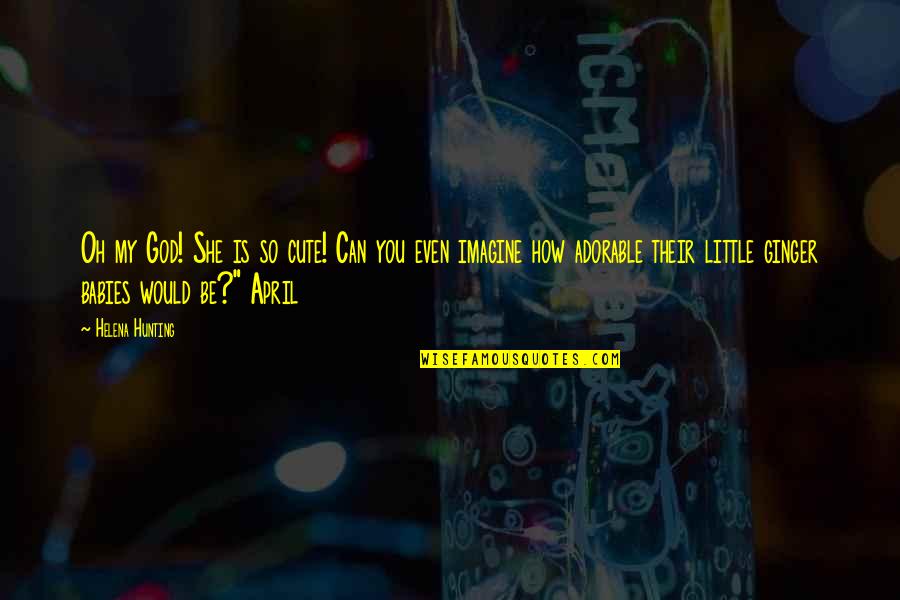 How Cute Am I Quotes By Helena Hunting: Oh my God! She is so cute! Can