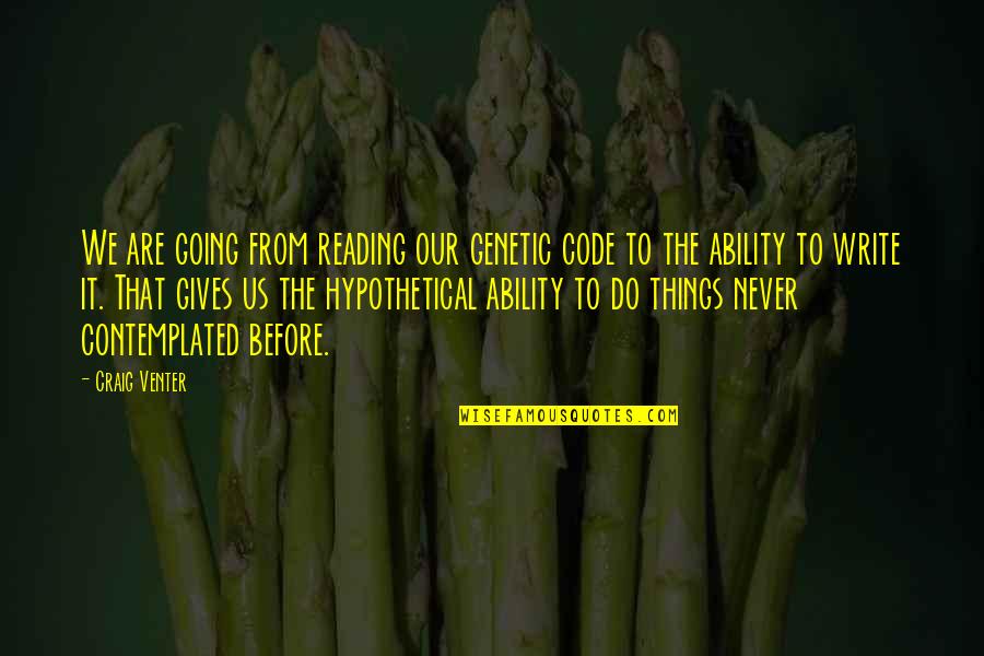 How Cute He Is Quotes By Craig Venter: We are going from reading our genetic code