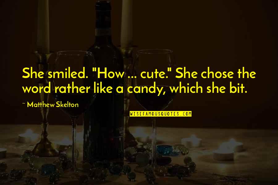 How Cute Quotes By Matthew Skelton: She smiled. "How ... cute." She chose the