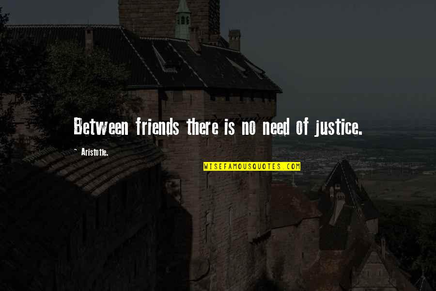 How Deep I Love You Quotes By Aristotle.: Between friends there is no need of justice.