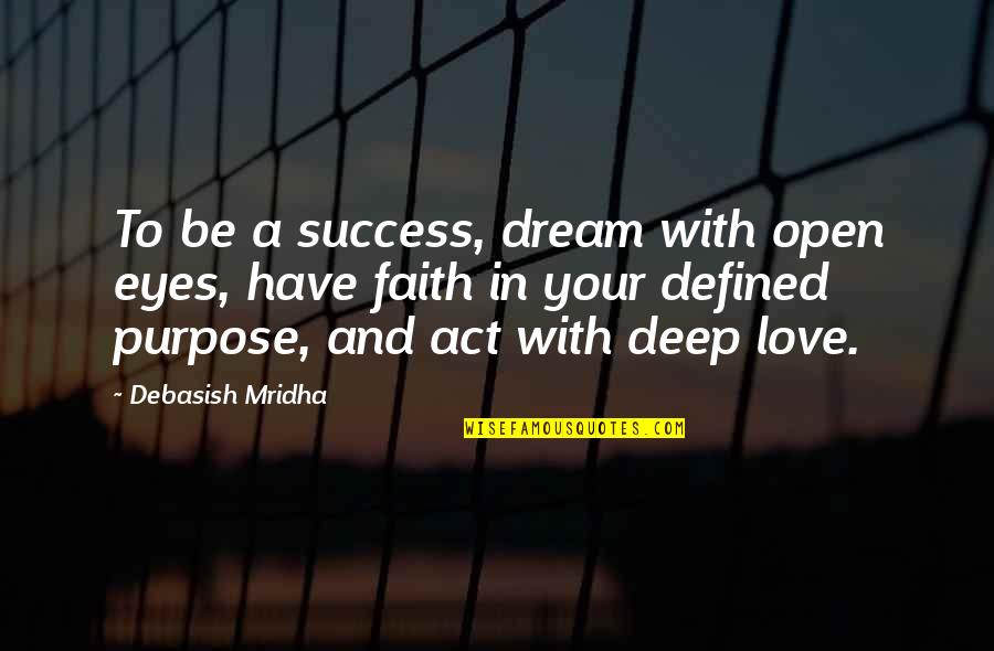 How Deep I Love You Quotes By Debasish Mridha: To be a success, dream with open eyes,