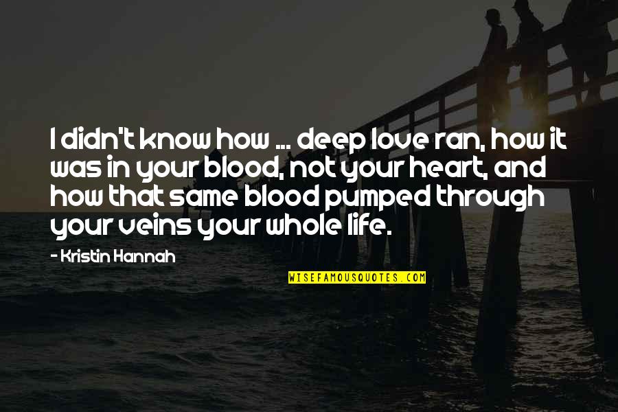 How Deep I Love You Quotes By Kristin Hannah: I didn't know how ... deep love ran, How Deep I Love You Quotes By Kristin Hannah: I didn't know how ... deep love ran,