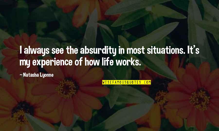 How Deep I Love You Quotes By Natasha Lyonne: I always see the absurdity in most situations. How Deep I Love You Quotes By Natasha Lyonne: I always see the absurdity in most situations.