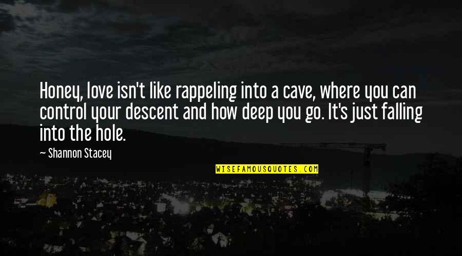 How Deep I Love You Quotes By Shannon Stacey: Honey, love isn't like rappeling into a cave, How Deep I Love You Quotes By Shannon Stacey: Honey, love isn't like rappeling into a cave,