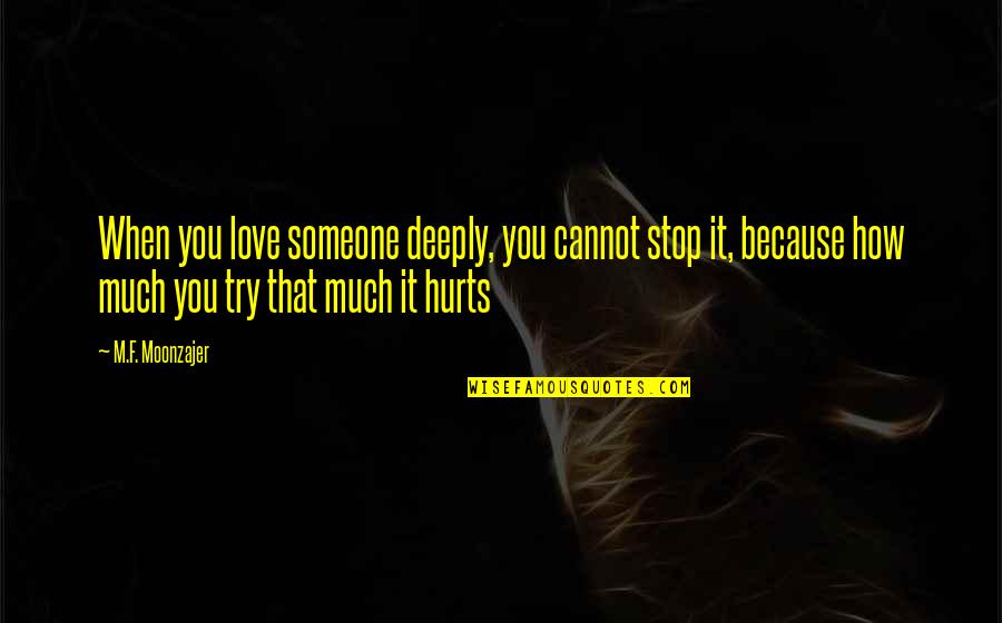 How Deeply I Love You Quotes By M.F. Moonzajer: When you love someone deeply, you cannot stop How Deeply I Love You Quotes By M.F. Moonzajer: When you love someone deeply, you cannot stop