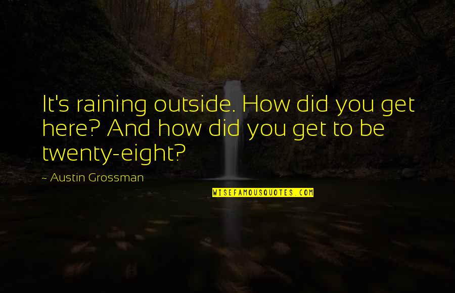 How Did I Get Here Quotes By Austin Grossman: It's raining outside. How did you get here?