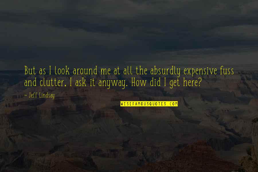 How Did I Get Here Quotes By Jeff Lindsay: But as I look around me at all