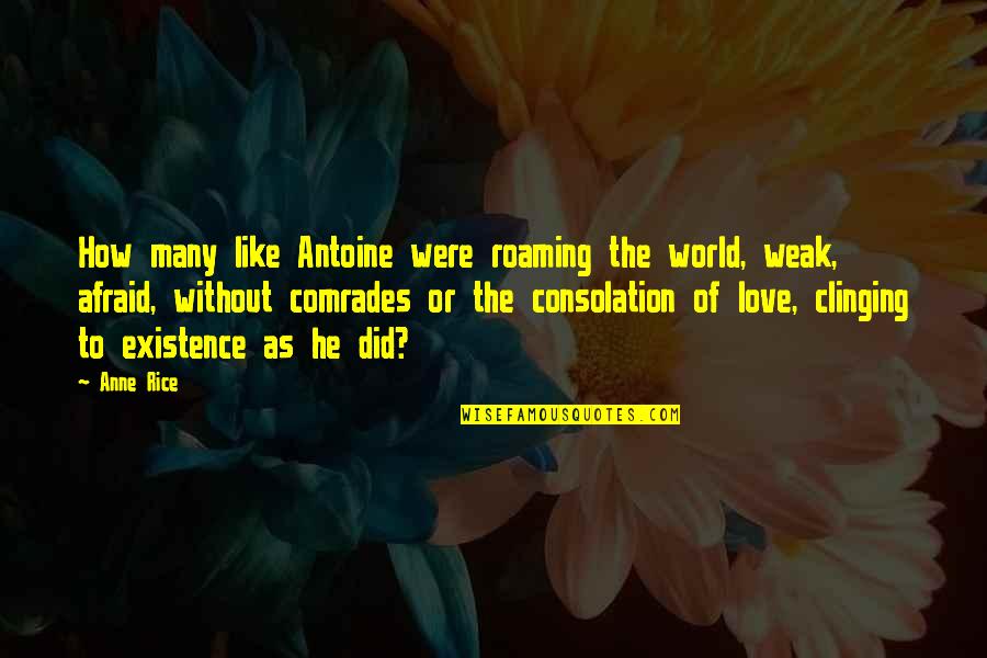 How Did I Love You Quotes By Anne Rice: How many like Antoine were roaming the world,