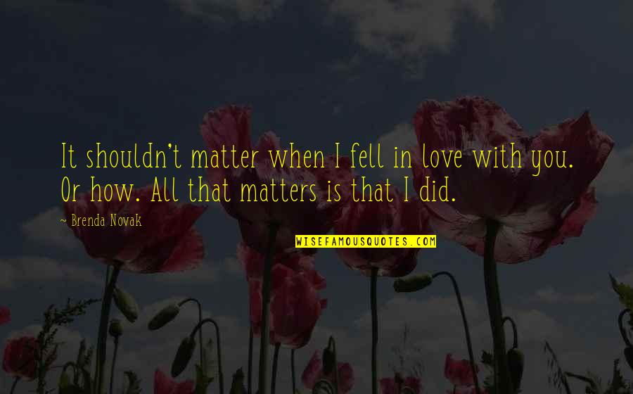 How Did I Love You Quotes By Brenda Novak: It shouldn't matter when I fell in love