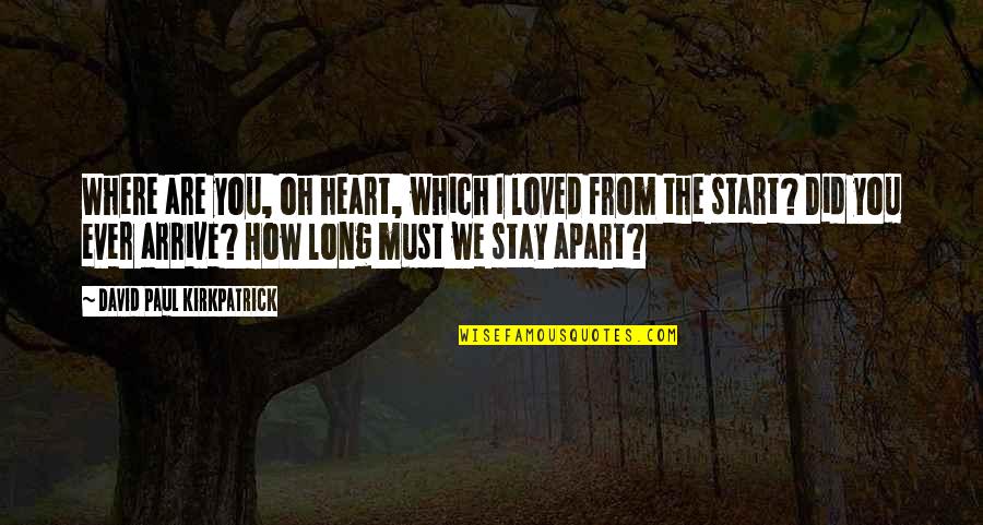 How Did I Love You Quotes By David Paul Kirkpatrick: Where are you, oh heart, which I loved