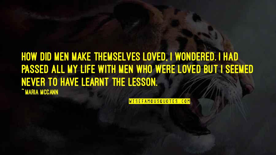 How Did I Love You Quotes By Maria McCann: How did men make themselves loved, I wondered.