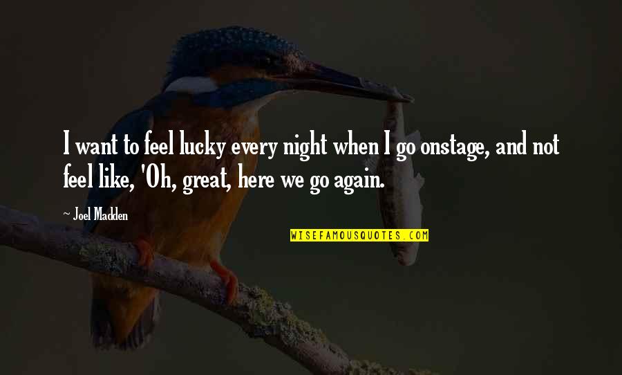 How Did It Get So Late So Soon Quotes By Joel Madden: I want to feel lucky every night when How Did It Get So Late So Soon Quotes By Joel Madden: I want to feel lucky every night when