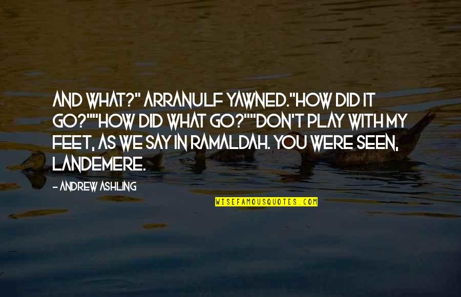 How Did It Go Quotes By Andrew Ashling: And what?" Arranulf yawned."How did it go?""How did How Did It Go Quotes By Andrew Ashling: And what?" Arranulf yawned."How did it go?""How did