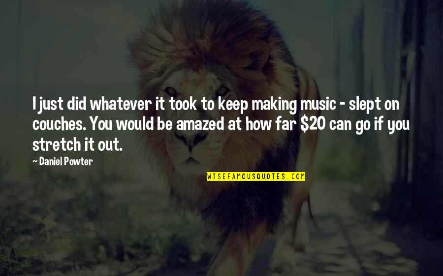 How Did It Go Quotes By Daniel Powter: I just did whatever it took to keep How Did It Go Quotes By Daniel Powter: I just did whatever it took to keep