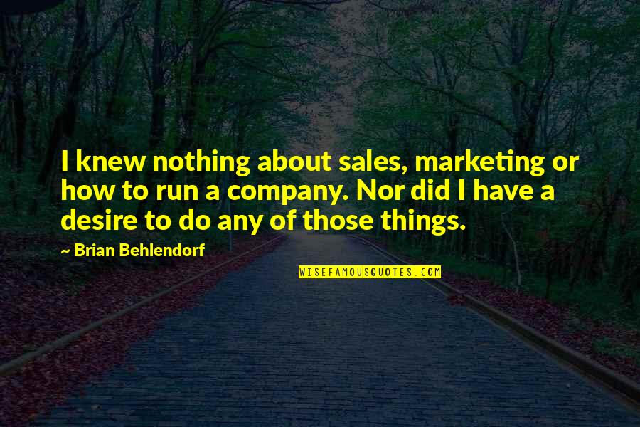 How Did You Do It Quotes By Brian Behlendorf: I knew nothing about sales, marketing or how How Did You Do It Quotes By Brian Behlendorf: I knew nothing about sales, marketing or how