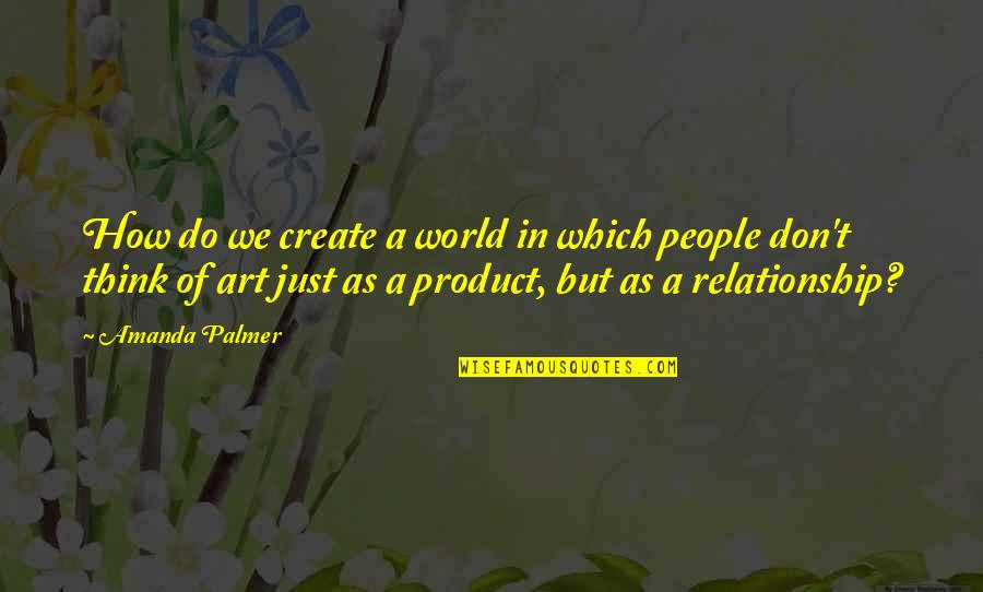 How Do I Create My Own Quotes By Amanda Palmer: How do we create a world in which