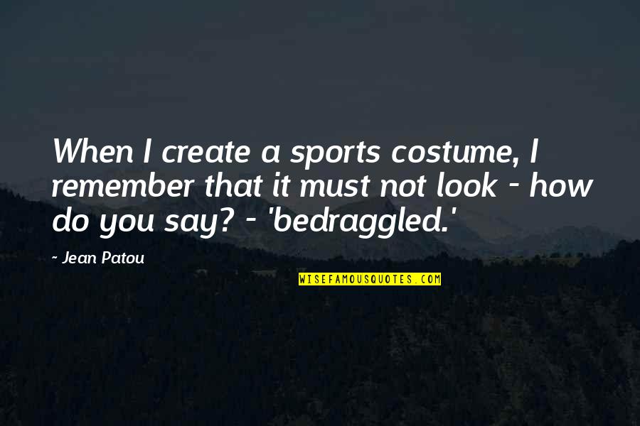 How Do I Create My Own Quotes By Jean Patou: When I create a sports costume, I remember