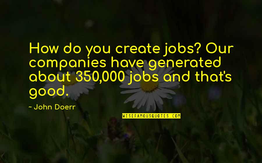 How Do I Create My Own Quotes By John Doerr: How do you create jobs? Our companies have