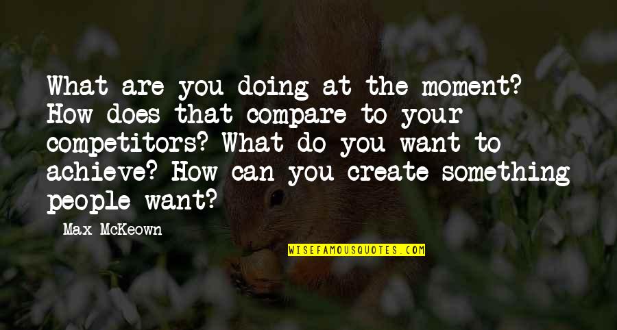 How Do I Create My Own Quotes By Max McKeown: What are you doing at the moment? How